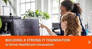 Building a Strong IT Foundation to Drive Healthcare Innovation